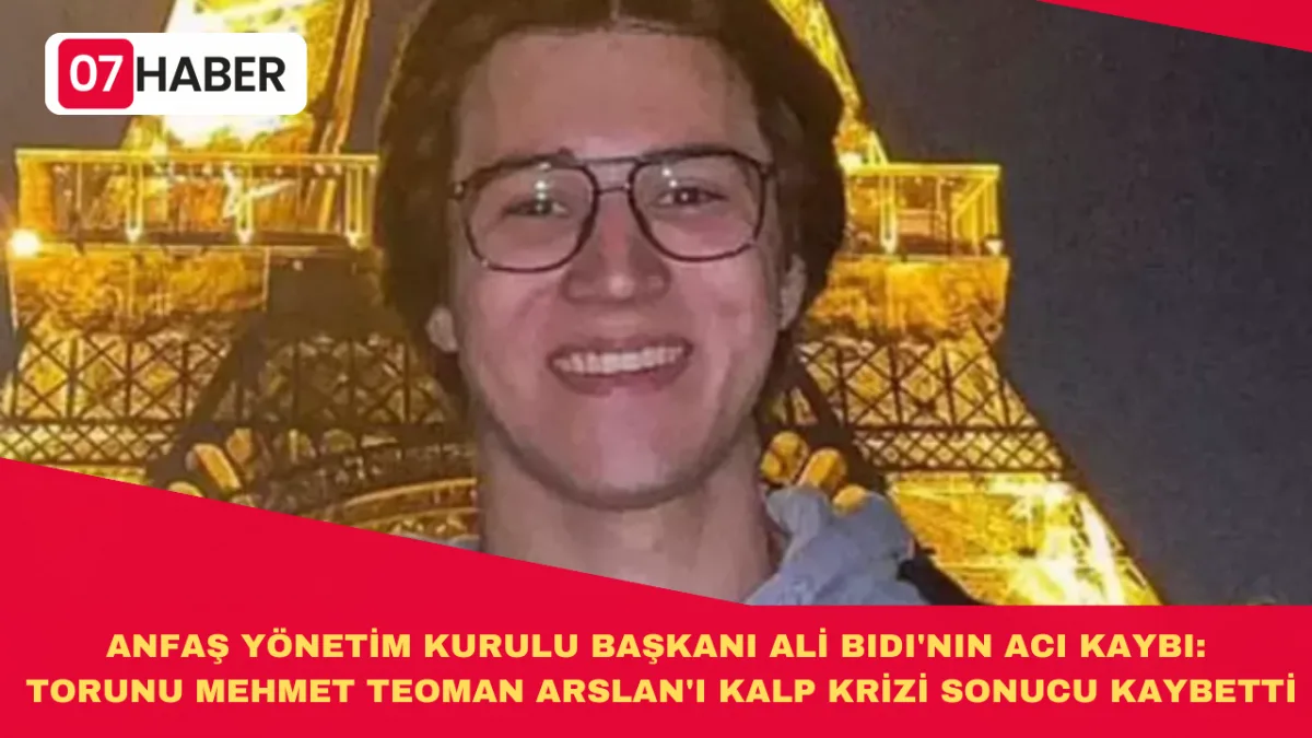 ANFAŞ YÖNETİM KURULU BAŞKANI ALİ BIDI'NIN ACI KAYBI: TORUNU MEHMET TEOMAN ARSLAN'I KALP KRİZİ SONUCU KAYBETTİ