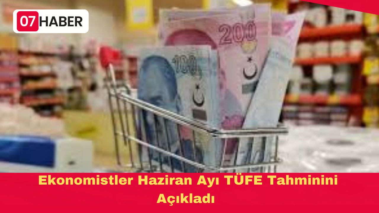 Ekonomistler Haziran Ayı TÜFE Tahminini Açıkladı