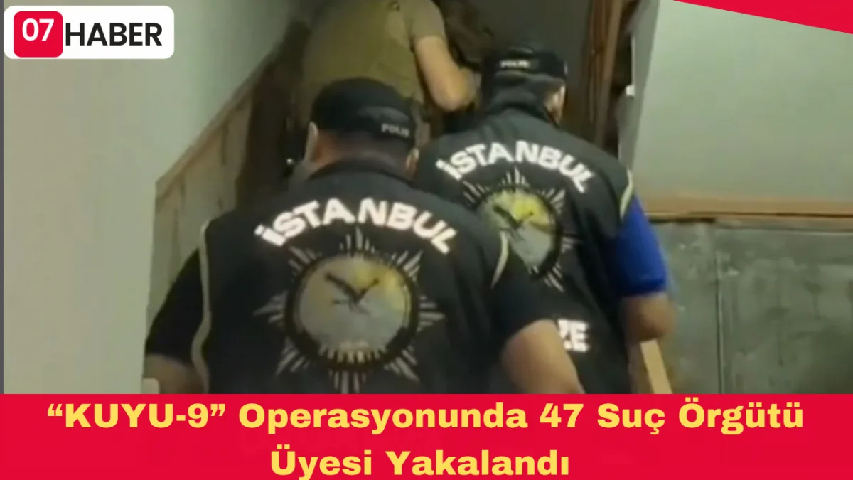 “KUYU-9” Operasyonunda 47 Suç Örgütü Üyesi Yakalandı