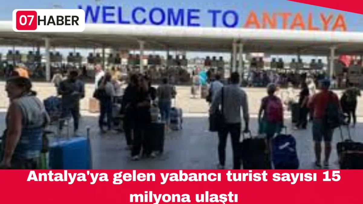 Antalya'ya gelen yabancı turist sayısı 15 milyona ulaştı