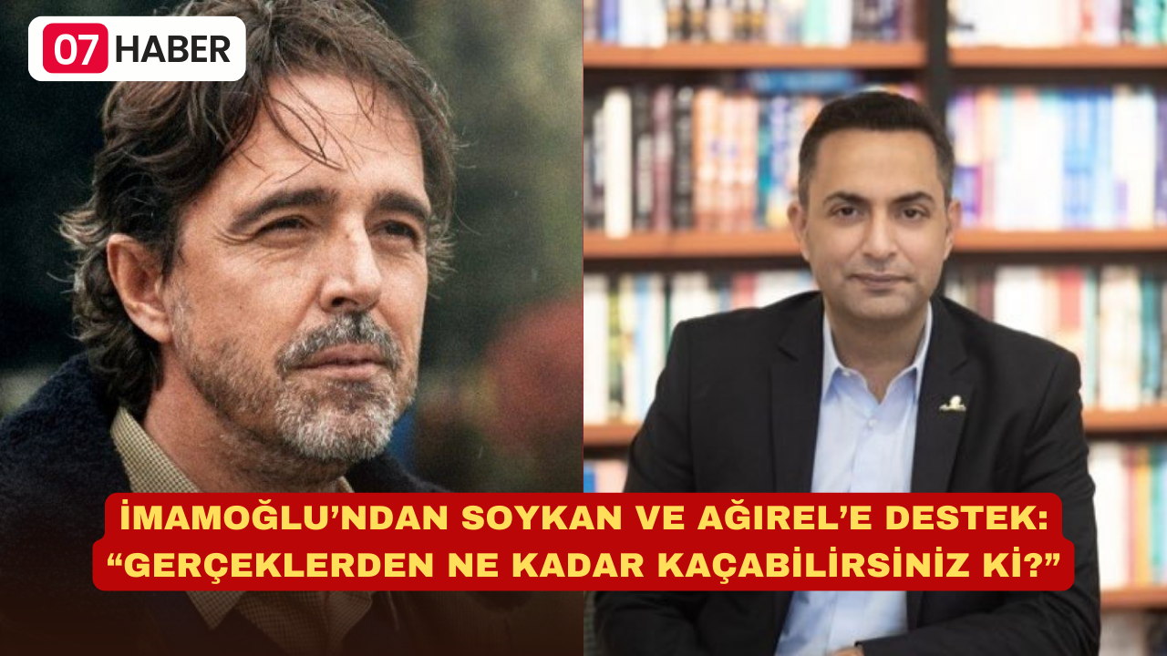 İMAMOĞLU’NDAN SOYKAN VE AĞIREL’E DESTEK: “GERÇEKLERDEN NE KADAR KAÇABİLİRSİNİZ Kİ?”