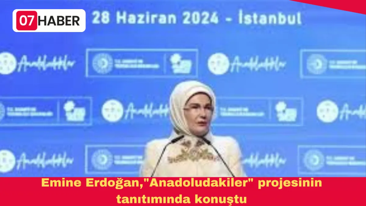 Emine Erdoğan,"Anadoludakiler" projesinin tanıtımında konuştu