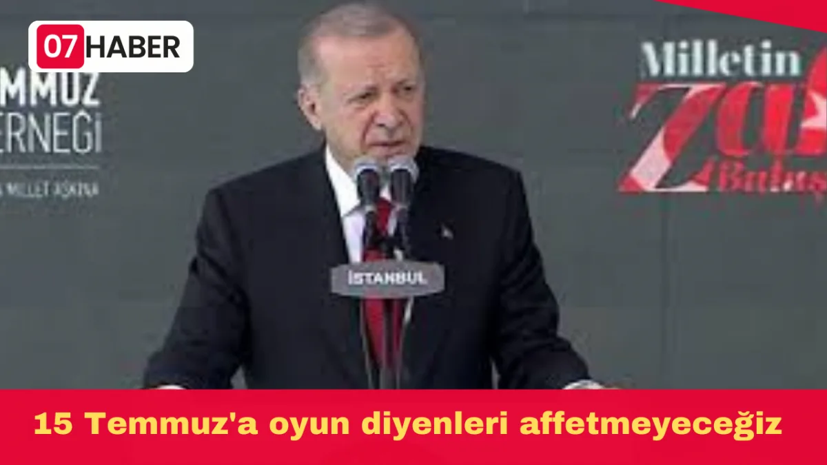 15 Temmuz'a oyun diyenleri affetmeyeceğiz